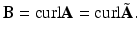 
$$\displaystyle{\mathbf{B} =\mathrm{ curl}\mathbf{A} =\mathrm{ curl}\tilde{\mathbf{A}}.}$$
