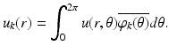 
$$\displaystyle{u_{k}(r) =\int _{ 0}^{2\pi }u(r,\theta )\overline{\varphi _{ k}(\theta )}d\theta.}$$
