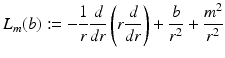 
$$\displaystyle{L_{m}(b):= -\frac{1} {r} \frac{d} {dr}\left (r \frac{d} {dr}\right ) + \frac{b} {r^{2}} + \frac{m^{2}} {r^{2}} }$$
