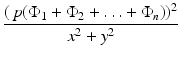 
$$\displaystyle{\frac{(\,p(\Phi _{1} + \Phi _{2} +\ldots +\Phi _{n}))^{2}} {x^{2} + y^{2}} }$$
