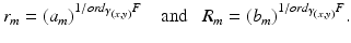 
$$\displaystyle{r_{m} = (a_{m})^{1/ord_{\gamma _{(x,y)}}F }\ \ \ \mbox{ and}\ \ \ R_{m} = (b_{m})^{1/ord_{\gamma _{(x,y)}}F }.}$$
