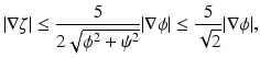 
$$\displaystyle{ \vert \nabla \zeta \vert \leq \frac{5} {2\sqrt{\phi ^{2 } +\psi ^{2}}}\vert \nabla \phi \vert \leq \frac{5} {\sqrt{2}}\vert \nabla \phi \vert, }$$
