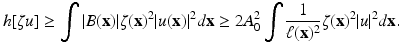 
$$\displaystyle{ h[\zeta u] \geq \int \vert B(\mathbf{x})\vert \zeta (\mathbf{x})^{2}\vert u(\mathbf{x})\vert ^{2}d\mathbf{x} \geq 2A_{ 0}^{2}\int \frac{1} {\ell(\mathbf{x})^{2}}\zeta (\mathbf{x})^{2}\vert u\vert ^{2}d\mathbf{x}. }$$
