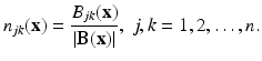 
$$\displaystyle{ n_{jk}(\mathbf{x}) = \frac{B_{jk}(\mathbf{x})} {\vert \mathbf{B}(\mathbf{x})\vert },\ j,k = 1,2,\ldots,n. }$$
