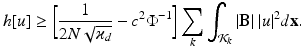 
$$\displaystyle{ h[u] \geq {\biggl [ \frac{1} {2N\sqrt{\varkappa _{d}}} - c^{2}\Phi ^{-1}\biggr ]}\sum _{ k}\int _{\mathcal{K}_{k}}\vert \mathbf{B}\vert \ \vert u\vert ^{2}d\mathbf{x}. }$$
