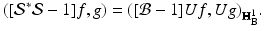 
$$\displaystyle{([\mathcal{S}^{{\ast}}\mathcal{S}- 1]f,g) = ([\mathcal{B}- 1]Uf,Ug)_{ \mathbb{H}_{\mathbf{B}}^{1}}.}$$
