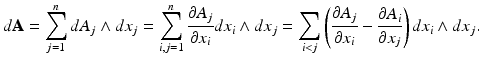 
$$\displaystyle{d\mathbf{A} =\sum _{ j=1}^{n}dA_{ j} \wedge dx_{j} =\sum _{ i,j=1}^{n}\frac{\partial A_{j}} {\partial x_{i}} dx_{i} \wedge dx_{j} =\sum _{i<j}\left (\frac{\partial A_{j}} {\partial x_{i}} -\frac{\partial A_{i}} {\partial x_{j}} \right )dx_{i} \wedge dx_{j}.}$$
