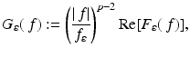 
$$\displaystyle{G_{\varepsilon }(\,f):= \left (\frac{\vert \,f\vert } {f_{\varepsilon }} \right )^{p-2}\mathrm{Re}[F_{\varepsilon }(\,f)],}$$
