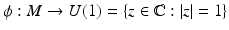 
$$\phi: M \rightarrow U(1) =\{ z \in \mathbb{C}: \vert z\vert = 1\}$$
