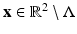 
$$\mathbf{x} \in \mathbb{R}^{2}\setminus \Lambda $$
