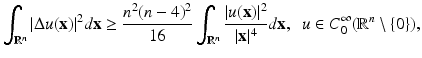 
$$\displaystyle{ \int _{\mathbb{R}^{n}}\vert \Delta u(\mathbf{x})\vert ^{2}d\mathbf{x} \geq \frac{n^{2}(n - 4)^{2}} {16} \int _{\mathbb{R}^{n}}\frac{\vert u(\mathbf{x})\vert ^{2}} {\vert \mathbf{x}\vert ^{4}} d\mathbf{x},\ \ u \in C_{0}^{\infty }(\mathbb{R}^{n}\setminus \{0\}), }$$
