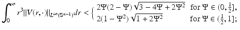 
$$\displaystyle{ \int _{0}^{\infty }r^{3}\|V (r,\cdot )\|_{ L^{\infty }(\mathbb{S}^{n-1})}dr <\Big\{ \begin{array}{lr} 2\Psi (2 - \Psi )\sqrt{3 - 4\Psi + 2\Psi ^{2}} & \mathrm{for}\ \Psi \in (0, \frac{1} {2}], \\ 2(1 - \Psi ^{2})\sqrt{1 + 2\Psi ^{2}} & \mathrm{for}\ \Psi \in (\frac{1} {2},1]; \end{array} }$$
