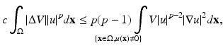 
$$\displaystyle{ c\int _{\Omega }\vert \Delta V \vert \vert u\vert ^{p}d\mathbf{x} \leq \mathop{ p(p - 1)\int }\limits_{\{\mathbf{x} \in \Omega,u(\mathbf{x})\neq 0\}}V \vert u\vert ^{p-2}\vert \nabla u\vert ^{2}d\mathbf{x}, }$$
