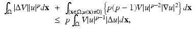 
$$\displaystyle\begin{array}{rcl} \int _{\Omega }\vert \Delta V \vert \vert u\vert ^{p}d\mathbf{x}& +& \int _{\{\mathbf{ x}\in \Omega;u(\mathbf{x})\neq 0\}}\left \{p(p - 1)V \vert u\vert ^{p-2}\vert \nabla u\vert ^{2}\right \}d\mathbf{x} {}\\ & \leq & p\int _{\Omega }V \vert u\vert ^{p-1}\vert \Delta u\vert d\mathbf{x}, {}\\ \end{array}$$
