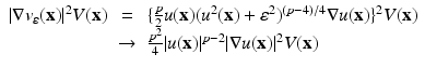 
$$\displaystyle\begin{array}{rcl} \vert \nabla v_{\varepsilon }(\mathbf{x})\vert ^{2}V (\mathbf{x})& =& \{\frac{p} {2}u(\mathbf{x})(u^{2}(\mathbf{x}) +\varepsilon ^{2})^{(p-4)/4}\nabla u(\mathbf{x})\}^{2}V (\mathbf{x}) {}\\ & \rightarrow & \frac{p^{2}} {4} \vert u(\mathbf{x})\vert ^{p-2}\vert \nabla u(\mathbf{x})\vert ^{2}V (\mathbf{x}) {}\\ \end{array}$$
