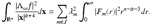 
$$\displaystyle{ \int _{\mathbb{R}^{n}}\frac{\vert \Lambda _{\omega }f\vert ^{2}} {\vert \mathbf{x}\vert ^{\alpha +4}} d\mathbf{x} =\sum _{m\in \mathcal{I}}\lambda _{m}^{2}\int _{ 0}^{\infty }\vert F_{ m}(r)\vert ^{2}r^{n-\alpha -5}dr. }$$
