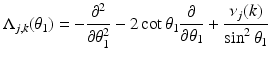 
$$\displaystyle{ \Lambda _{j,k}(\theta _{1}) = -\frac{\partial ^{2}} {\partial \theta _{1}^{2}} - 2\cot \theta _{1} \frac{\partial } {\partial \theta _{1}} + \frac{\nu _{j}(k)} {\sin ^{2}\theta _{1}} }$$
