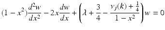 
$$\displaystyle{ (1 - x^{2})\frac{d^{2}w} {dx^{2}} - 2x\frac{dw} {dx} + \left (\lambda +\frac{3} {4} -\frac{\nu _{j}(k) + \frac{1} {4}} {1 - x^{2}} \right )w = 0 }$$
