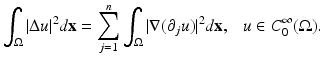 
$$\displaystyle{ \int _{\Omega }\vert \Delta u\vert ^{2}d\mathbf{x} =\sum _{ j=1}^{n}\int _{ \Omega }\vert \nabla (\partial _{j}u)\vert ^{2}d\mathbf{x},\ \ \ u \in C_{ 0}^{\infty }(\Omega ). }$$
