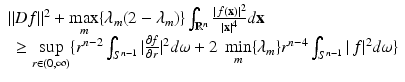 
$$\displaystyle{ \begin{array}{l} \|Df\|^{2} +\mathop{\max }\limits_{ m}\{\lambda _{m}(2 -\lambda _{m})\}\int _{\mathbb{R}^{n}}\frac{\vert \,f(\mathbf{x})\vert ^{2}} {\vert \mathbf{x}\vert ^{4}} d\mathbf{x} \\ \ \ \geq \mathop{\sup }\limits_{ r \in (0,\infty )}\{r^{n-2}\int _{S^{n-1}}\vert \frac{\partial f} {\partial r}\vert ^{2}d\omega + 2\ \mathop{\min }\limits_{m}\{\lambda _{ m}\}r^{n-4}\int _{ S^{n-1}}\vert \,f\vert ^{2}d\omega \} \end{array} }$$
