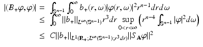 
$$\displaystyle{ \begin{array}{rl} \vert (B_{+}\varphi,\varphi )\vert =&\int _{\mathbb{S}^{n-1}}\int _{0}^{\infty }b_{+}(r,\omega )\vert \varphi (r,\omega )\vert ^{2}r^{n-1}drd\omega \\ \leq &\int _{0}^{\infty }\|b_{+}\|_{L^{\infty }(\mathbb{S}^{n-1})}r^{3}dr\mathop{\sup }\limits_{0 < r < \infty }\left (r^{n-4}\int _{\mathbb{S}^{n-1}}\vert \varphi \vert ^{2}d\omega \right ) \\ \leq &C\|b_{+}\|_{L^{1}(\mathbb{R}_{+};L^{\infty }(\mathbb{S}^{n-1});r^{3}dr)}\|S_{\mathbf{A}}\varphi \|^{2}\end{array} }$$
