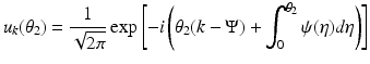 
$$\displaystyle{u_{k}(\theta _{2}) = \frac{1} {\sqrt{2\pi }}\exp \left [-i\left (\theta _{2}(k - \Psi ) +\int _{ 0}^{\theta _{2} }\psi (\eta )d\eta \right )\right ]}$$
