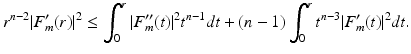 
$$\displaystyle{r^{n-2}\vert F_{ m}'(r)\vert ^{2} \leq \int _{ 0}^{r}\vert F_{ m}''(t)\vert ^{2}t^{n-1}dt + (n - 1)\int _{ 0}^{r}t^{n-3}\vert F_{ m}'(t)\vert ^{2}dt.}$$
