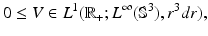 
$$\displaystyle{0 \leq V \in L^{1}(\mathbb{R}_{ +};L^{\infty }(\mathbb{S}^{3}),r^{3}dr),}$$
