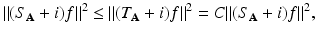 
$$\displaystyle{\|(S_{\mathbf{A}} + i)f\|^{2} \leq \| (T_{\mathbf{ A}} + i)f\|^{2} = C\|(S_{\mathbf{ A}} + i)f\|^{2},}$$
