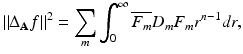 
$$\displaystyle{\|\Delta _{\mathbf{A}}f\|^{2} =\sum _{ m}\int _{0}^{\infty }\overline{F_{ m}}D_{m}F_{m}r^{n-1}dr,}$$
