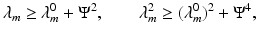 
$$\displaystyle{\lambda _{m} \geq \lambda _{m}^{0} + \Psi ^{2},\qquad \lambda _{ m}^{2} \geq (\lambda _{ m}^{0})^{2} + \Psi ^{4},}$$
