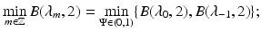 
$$\displaystyle{\min _{m\in \mathbb{Z}}B(\lambda _{m},2) =\min _{\Psi \in (0,1)}\{B(\lambda _{0},2),B(\lambda _{-1},2)\};}$$
