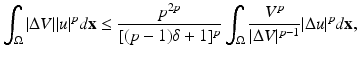 
$$\displaystyle{\int _{\Omega }\vert \Delta V \vert \vert u\vert ^{p}d\mathbf{x} \leq \frac{p^{2p}} {[(p - 1)\delta + 1]^{p}}\int _{\Omega } \frac{V ^{p}} {\vert \Delta V \vert ^{p-1}}\vert \Delta u\vert ^{p}d\mathbf{x},}$$
