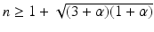 
$$n \geq 1 + \sqrt{(3+\alpha )(1+\alpha )}$$
