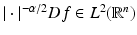 
$$\vert \cdot \vert ^{-\alpha /2}Df \in L^{2}(\mathbb{R}^{n})$$
