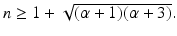 
$$n \geq 1 + \sqrt{(\alpha +1)(\alpha +3)}.$$
