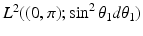 
$$L^{2}((0,\pi );\sin ^{2}\theta _{1}d\theta _{1})$$
