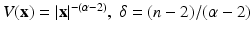 
$$V (\mathbf{x}) = \vert \mathbf{x}\vert ^{-(\alpha -2)},\ \delta = (n - 2)/(\alpha -2)$$
