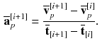 $$\begin{aligned} \overline{\mathbf {a}}_p^{[i+1]}&= \frac{\overline{\mathbf {v}}_p^{[i+1]} - \overline{\mathbf {v}}_p^{[i]}}{\overline{\mathbf {t}}_{[i+1]} - \overline{\mathbf {t}}_{{[i]}}} . \end{aligned}$$