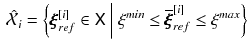 $$\begin{aligned} \hat{\mathcal {X}}_i = \left\{ \pmb {\xi }_{ref}^{[i]} \in \mathsf {X} ~\bigg |~ \xi ^{min} \le \overline{\pmb {\xi }}_{ref}^{[i]} \le \xi ^{max}\right\} \end{aligned}$$