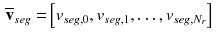 $$\begin{aligned} \overline{\mathbf {v}}_{seg}= & {} \left[ v_{seg,0}, v_{seg,1},\ldots ,v_{seg,N_r}\right] \end{aligned}$$