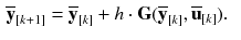 $$\begin{aligned} \overline{\mathbf {y}}_{[k+1]}&= \overline{\mathbf {y}}_{[k]} + h \cdot \mathbf {G}(\overline{\mathbf {y}}_{[k]}, \overline{\mathbf {u}}_{[k]}). \end{aligned}$$