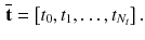 $$\begin{aligned} \overline{\mathbf {t}} = \left[ t_{0}, t_{1},\ldots ,t_{N_t}\right] . \end{aligned}$$