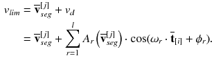 $$\begin{aligned} v_{lim}&= \overline{\mathbf {v}}_{seg}^{[j]} + v_{d} \\&= \overline{\mathbf {v}}_{seg}^{[j]} + \sum _{r=1}^l A_r\left( \overline{\mathbf {v}}_{seg}^{[j]}\right) \cdot \cos (\omega _r \cdot \overline{\mathbf {t}}_{[i]} + \phi _r). \end{aligned}$$