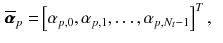 $$\begin{aligned} \overline{\pmb {\alpha }}_p= & {} \left[ \alpha _{p,0}, \alpha _{p,1}, \ldots , \alpha _{p,N_t-1}\right] ^T, \end{aligned}$$