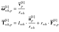 $$\begin{aligned} \overline{\pmb {\omega }}_{wh,p}^{[k]}&= \frac{\overline{\mathbf {v}}_{p}^{[k]}}{r_{wh}}\\ \overline{\mathbf {T}}_{wh,p}^{[k]}&= I_{veh} \cdot \frac{\overline{\mathbf {a}}_p^{[k]}}{r_{wh}} + r_{wh} \cdot \overline{\mathbf {F}}_{w,p}^{[k]} \end{aligned}$$