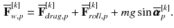 $$\begin{aligned} \overline{\mathbf {F}}_{w,p}^{[k]} = \overline{\mathbf {F}}_{drag,p}^{[k]} + \overline{\mathbf {F}}_{roll,p}^{[k]} + m g \sin \overline{\pmb {\alpha }}_{p}^{[k]}. \end{aligned}$$