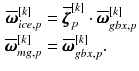 $$\begin{aligned} \overline{\pmb {\omega }}_{ice,p}^{[k]}&= \overline{\pmb {\zeta }}_p^{[k]} \cdot \overline{\pmb {\omega }}_{gbx,p}^{[k]}\\ \overline{\pmb {\omega }}_{mg,p}^{[k]}&= \overline{\pmb {\omega }}_{gbx,p}^{[k]}. \end{aligned}$$