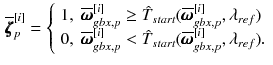 $$\begin{aligned} \overline{\pmb {\zeta }}_{p}^{[i]} = {\left\{ \begin{array}{ll} 1, \; \overline{\pmb {\omega }}_{gbx,p}^{[i]} \ge \hat{T}_{start}(\overline{\pmb {\omega }}_{gbx,p}^{[i]},\lambda _{ref})\\ 0, \; \overline{\pmb {\omega }}_{gbx,p}^{[i]} < \hat{T}_{start}(\overline{\pmb {\omega }}_{gbx,p}^{[i]},\lambda _{ref}). \end{array}\right. } \end{aligned}$$