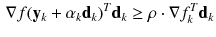 $$\begin{aligned} \nabla f(\mathbf {y}_{k} + \alpha _{k} \mathbf {d}_{k})^T \mathbf {d}_{k} \ge \rho \cdot \nabla f_{k}^T \mathbf {d}_{k} \end{aligned}$$